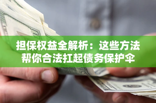 北京担保权益全解析：这些方法帮你合法扛起债务保护伞