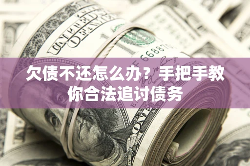 北京欠债不还怎么办？手把手教你合法追讨债务