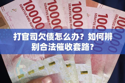 北京打官司欠债怎么办？如何辨别合法催收套路？
