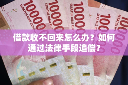 北京借款收不回来怎么办？如何通过法律手段追偿？