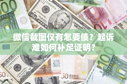 北京微信截图仅有怎要债？起诉难如何补足证明？