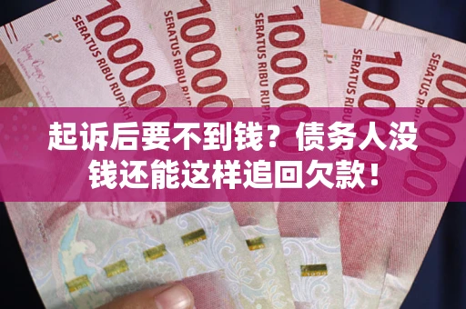 北京起诉后要不到钱？债务人没钱还能这样追回欠款！