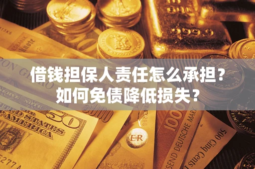 北京借钱担保人责任怎么承担？如何免债降低损失？