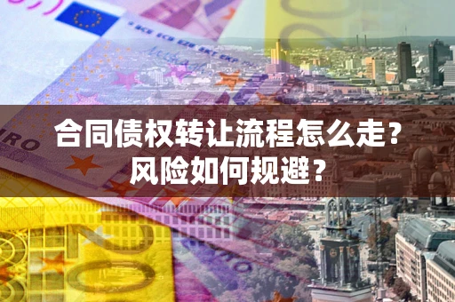 北京合同债权转让流程怎么走？风险如何规避？