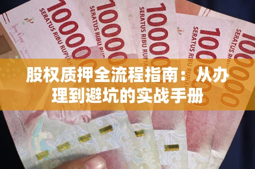 北京股权质押全流程指南：从办理到避坑的实战手册