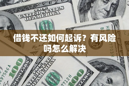 北京借钱不还如何起诉？有风险吗怎么解决