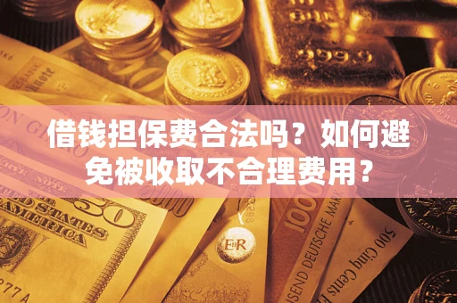 北京借钱担保费合法吗？如何避免被收取不合理费用？