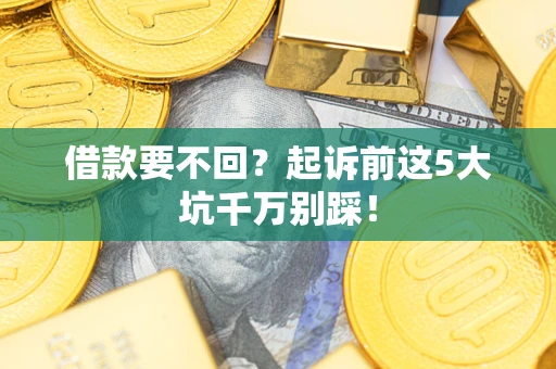 北京借款要不回？起诉前这5大坑千万别踩！