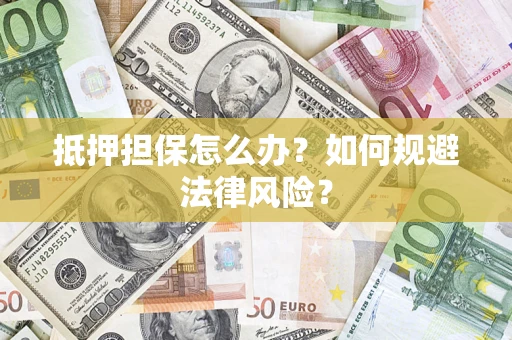 北京抵押担保怎么办？如何规避法律风险？