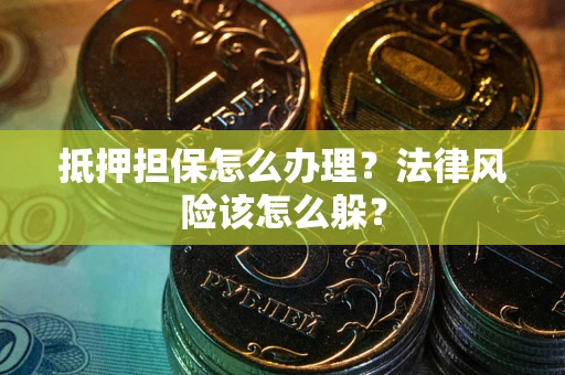 北京抵押担保怎么办理？法律风险该怎么躲？