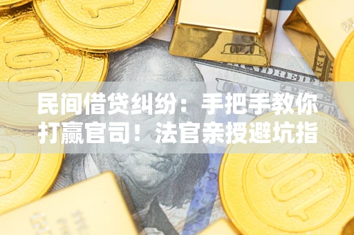 北京民间借贷纠纷：手把手教你打赢官司！法官亲授避坑指南