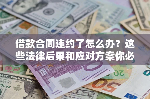 北京借款合同违约了怎么办？这些法律后果和应对方案你必须知道
