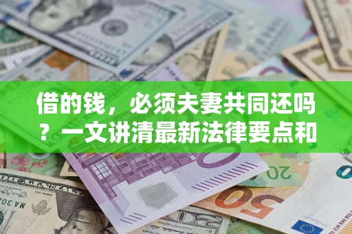 北京借的钱，必须夫妻共同还吗？一文讲清最新法律要点和避坑指南