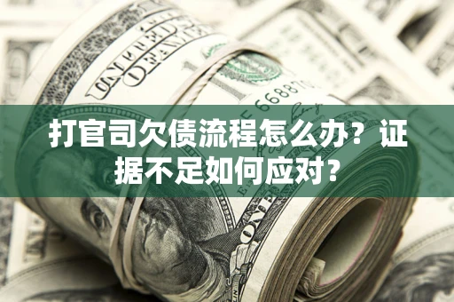 北京打官司欠债流程怎么办？证据不足如何应对？