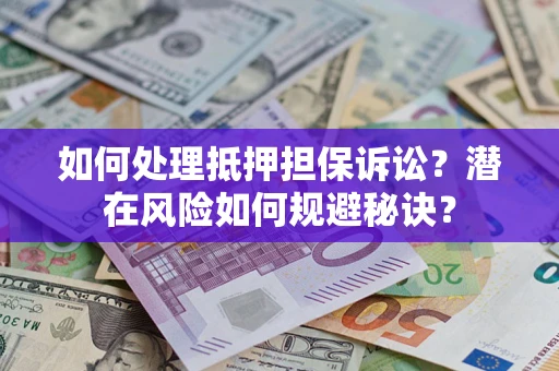 北京如何处理抵押担保诉讼？潜在风险如何规避秘诀？