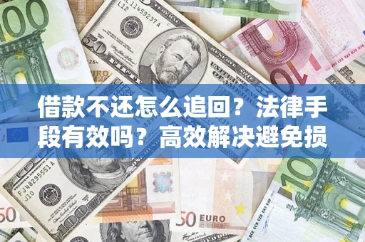 北京借款不还怎么追回？法律手段有效吗？高效解决避免损失