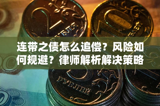 北京连带之债怎么追偿？风险如何规避？律师解析解决策略