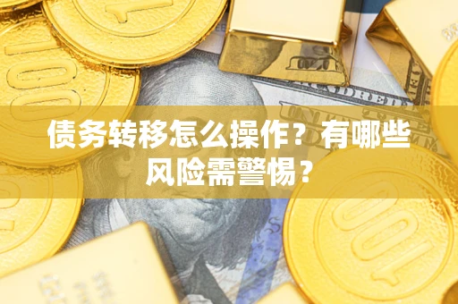 北京债务转移怎么操作？有哪些风险需警惕？