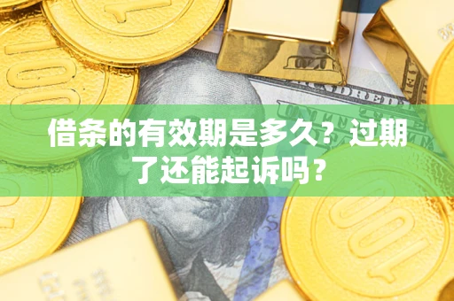 北京借条的有效期是多久？过期了还能起诉吗？