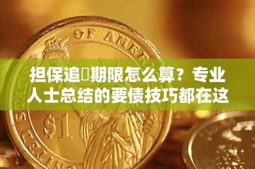 北京担保追償期限怎么算？专业人士总结的要债技巧都在这里了