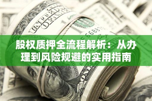 北京股权质押全流程解析：从办理到风险规避的实用指南