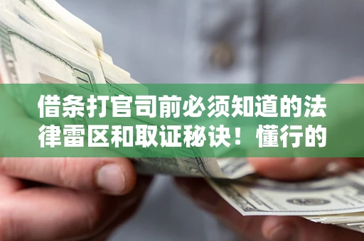 北京借条打官司前必须知道的法律雷区和取证秘诀！懂行的人已经留好这些证据