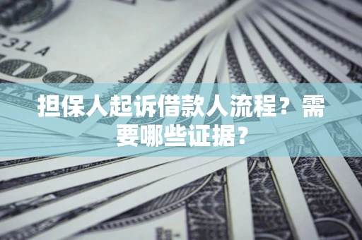 北京担保人起诉借款人流程?需要哪些证据? 北京担保人起诉借款人流程?需要哪些证据?
