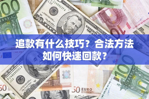 北京追款有什么技巧？合法方法如何快速回款？