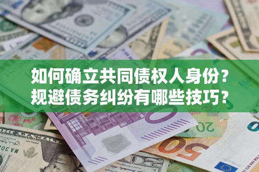 北京如何确立共同债权人身份？规避债务纠纷有哪些技巧？