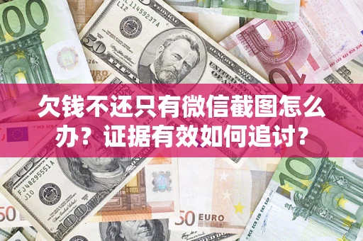 北京欠钱不还只有微信截图怎么办？证据有效如何追讨？