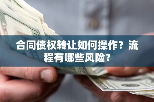 北京合同债权转让如何操作？流程有哪些风险？