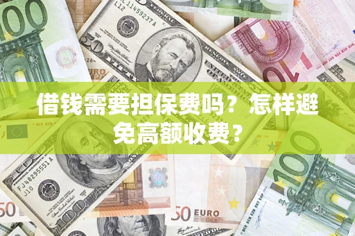 北京借钱需要担保费吗？怎样避免高额收费？