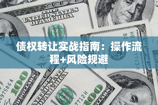 北京债权转让实战指南：操作流程+风险规避