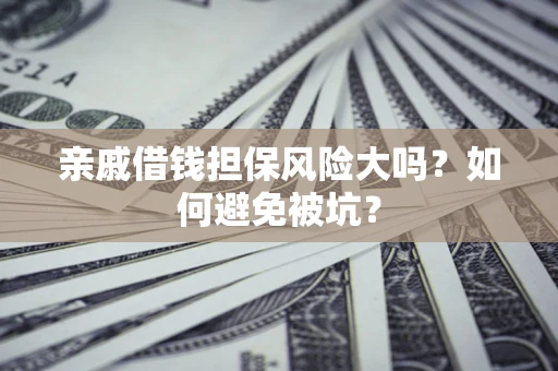 北京亲戚借钱担保风险大吗？如何避免被坑？