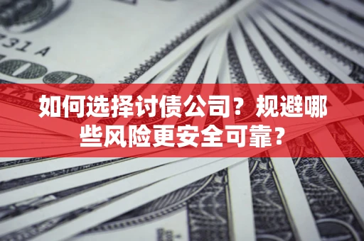 北京如何选择讨债公司？规避哪些风险更安全可靠？