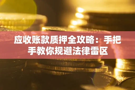 北京应收账款质押全攻略：手把手教你规避法律雷区