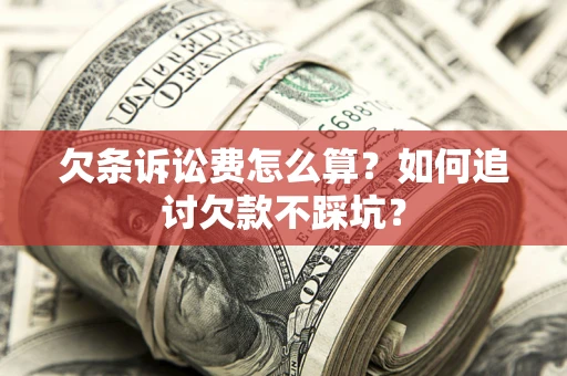 北京欠条诉讼费怎么算？如何追讨欠款不踩坑？