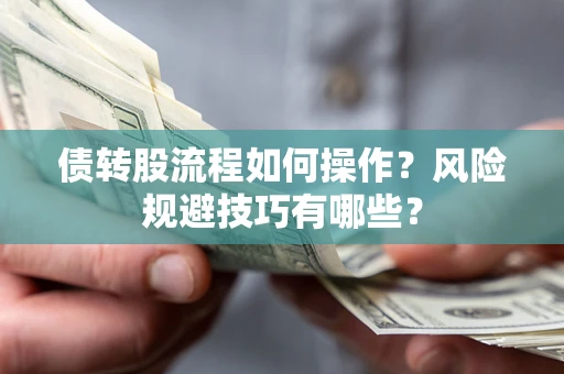 北京债转股流程如何操作？风险规避技巧有哪些？