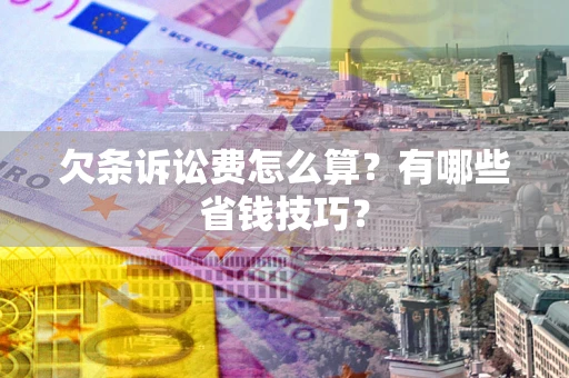 北京欠条诉讼费怎么算？有哪些省钱技巧？