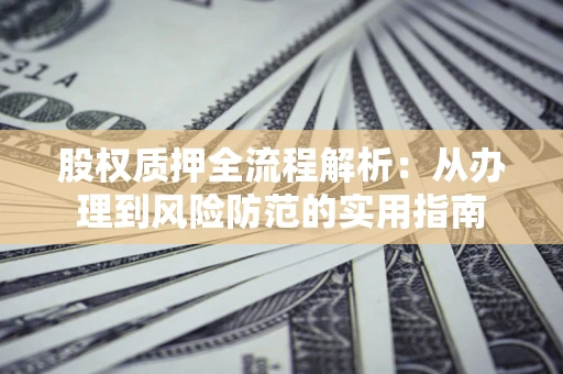 北京股权质押全流程解析：从办理到风险防范的实用指南