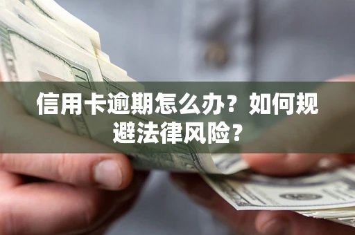 北京信用卡逾期怎么办？如何规避法律风险？