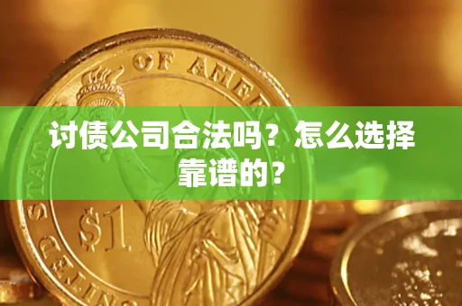 北京讨债公司合法吗？怎么选择靠谱的？